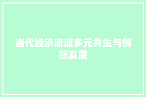 当代经济流派多元共生与创新发展 当代经济流派多元共生与创新发展