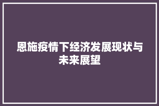 恩施疫情下经济发展现状与未来展望