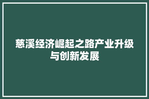 慈溪经济崛起之路产业升级与创新发展 慈溪经济崛起之路产业升级与创新发展