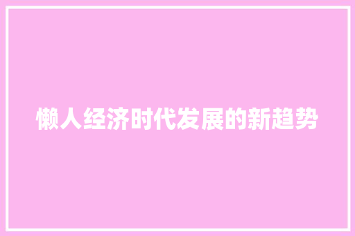 懒人经济时代发展的新趋势 懒人经济时代发展的新趋势