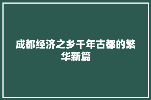 成都经济之乡千年古都的繁华新篇