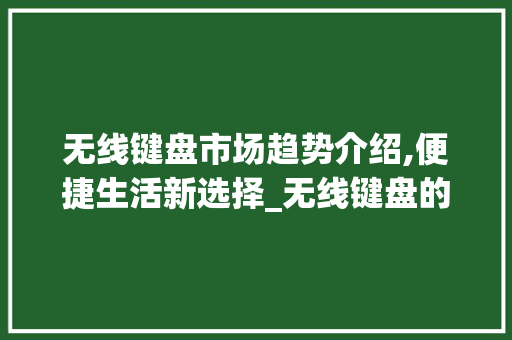 无线键盘市场趋势介绍,便捷生活新选择_无线键盘的市场趋势 无线键盘市场趋势介绍,便捷生活新选择_无线键盘的市场趋势