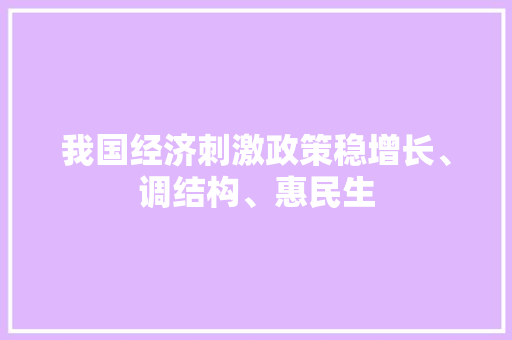 我国经济刺激政策稳增长、调结构、惠民生 我国经济刺激政策稳增长、调结构、惠民生