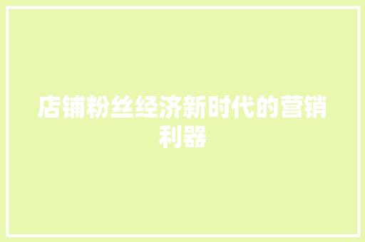 店铺粉丝经济新时代的营销利器 店铺粉丝经济新时代的营销利器