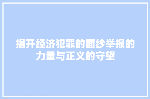 揭开经济犯罪的面纱举报的力量与正义的守望