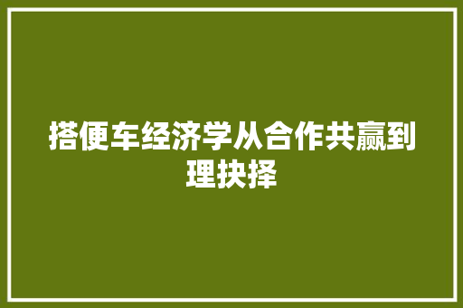 搭便车经济学从合作共赢到理抉择 搭便车经济学从合作共赢到理抉择