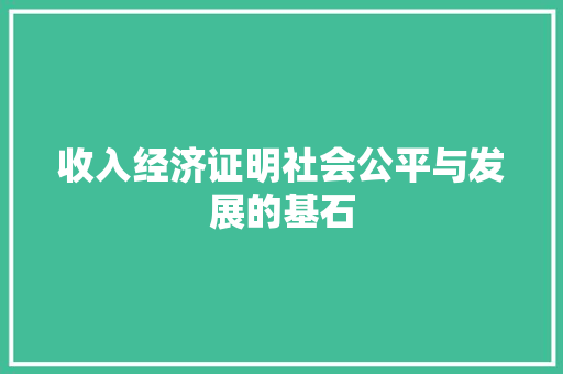 收入经济证明社会公平与发展的基石 收入经济证明社会公平与发展的基石