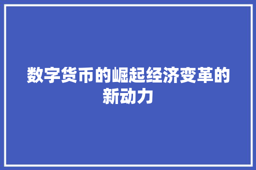 数字货币的崛起经济变革的新动力 数字货币的崛起经济变革的新动力