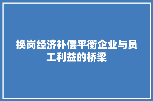 换岗经济补偿平衡企业与员工利益的桥梁