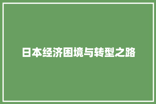 日本经济困境与转型之路 日本经济困境与转型之路