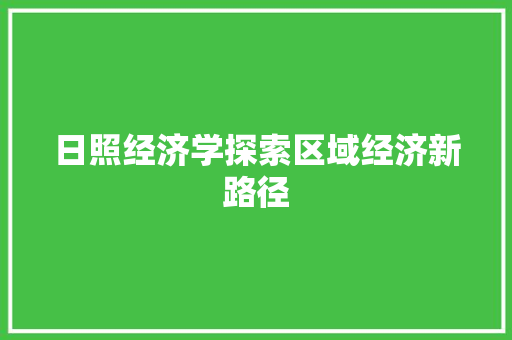 日照经济学探索区域经济新路径