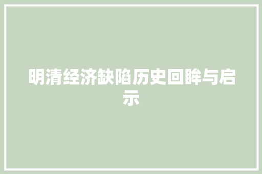 明清经济缺陷历史回眸与启示 明清经济缺陷历史回眸与启示