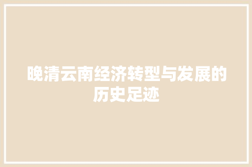 晚清云南经济转型与发展的历史足迹 晚清云南经济转型与发展的历史足迹