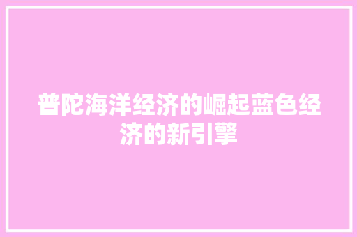 普陀海洋经济的崛起蓝色经济的新引擎
