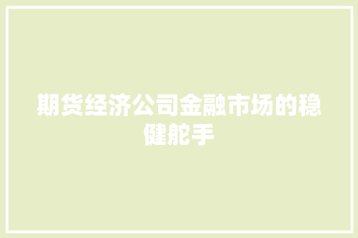 期货经济公司金融市场的稳健舵手