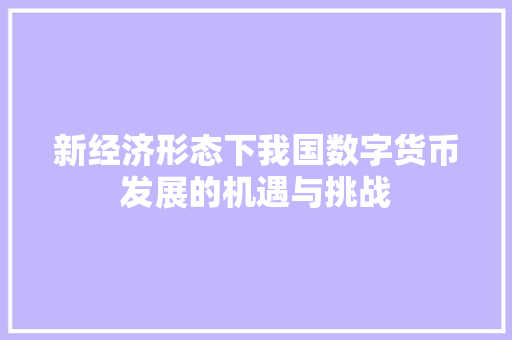 新经济形态下我国数字货币发展的机遇与挑战 新经济形态下我国数字货币发展的机遇与挑战