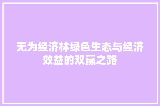无为经济林绿色生态与经济效益的双赢之路 无为经济林绿色生态与经济效益的双赢之路