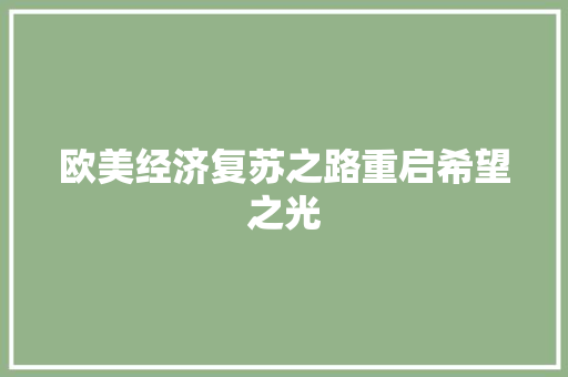 欧美经济复苏之路重启希望之光 欧美经济复苏之路重启希望之光
