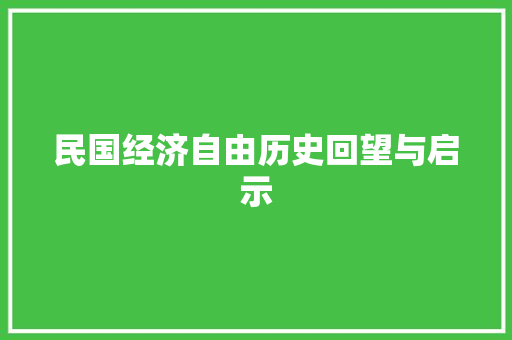 民国经济自由历史回望与启示 民国经济自由历史回望与启示
