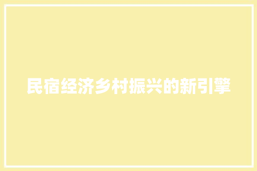 民宿经济乡村振兴的新引擎 民宿经济乡村振兴的新引擎