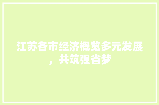江苏各市经济概览多元发展,共筑强省梦 江苏各市经济概览多元发展,共筑强省梦
