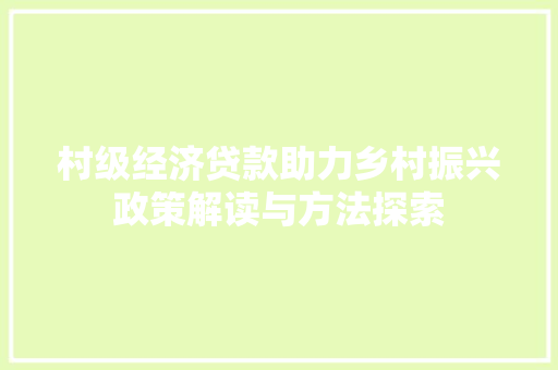 村级经济贷款助力乡村振兴政策解读与方法探索 村级经济贷款助力乡村振兴政策解读与方法探索