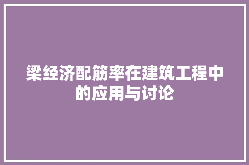 梁经济配筋率在建筑工程中的应用与讨论