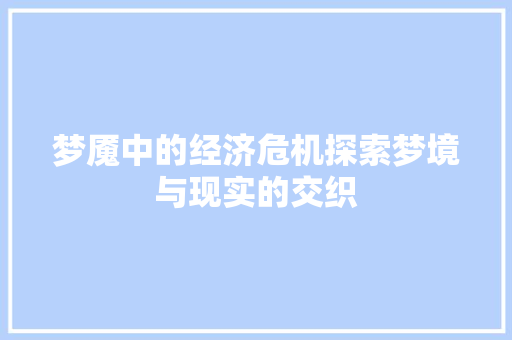 梦魇中的经济危机探索梦境与现实的交织