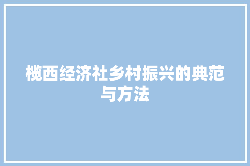 榄西经济社乡村振兴的典范与方法 榄西经济社乡村振兴的典范与方法