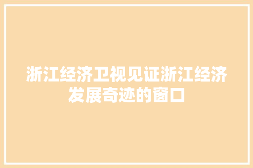 浙江经济卫视见证浙江经济发展奇迹的窗口 浙江经济卫视见证浙江经济发展奇迹的窗口
