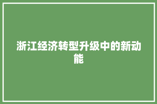 浙江经济转型升级中的新动能 浙江经济转型升级中的新动能