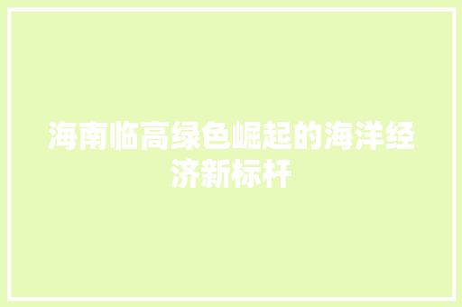 海南临高绿色崛起的海洋经济新标杆 海南临高绿色崛起的海洋经济新标杆