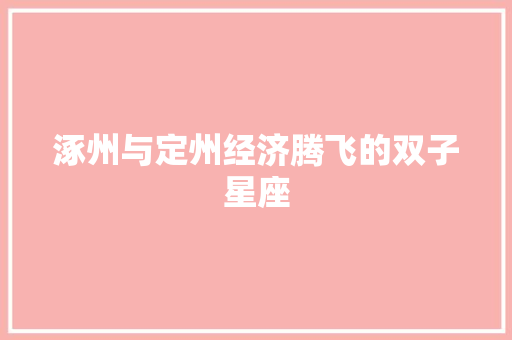 涿州与定州经济腾飞的双子星座 涿州与定州经济腾飞的双子星座