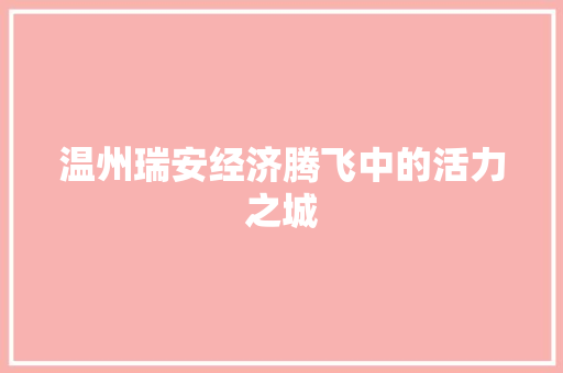 温州瑞安经济腾飞中的活力之城 温州瑞安经济腾飞中的活力之城