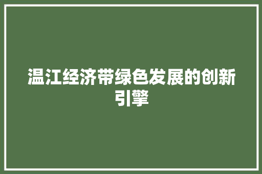 温江经济带绿色发展的创新引擎 温江经济带绿色发展的创新引擎