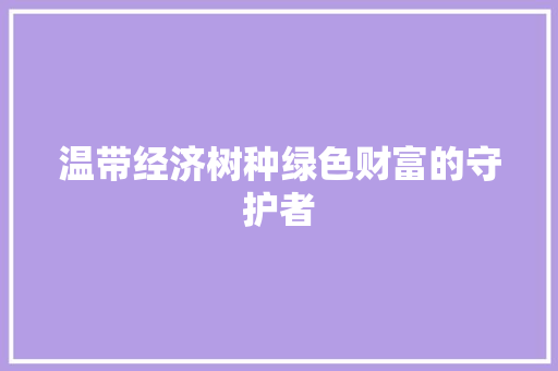 温带经济树种绿色财富的守护者 温带经济树种绿色财富的守护者