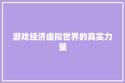 游戏经济虚拟世界的真实力量 游戏经济虚拟世界的真实力量