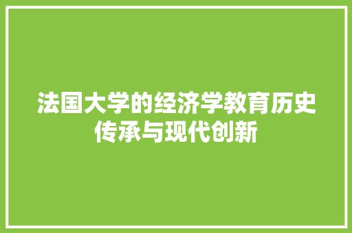 法国大学的经济学教育历史传承与现代创新 法国大学的经济学教育历史传承与现代创新