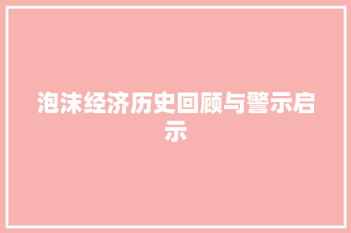 泡沫经济历史回顾与警示启示 泡沫经济历史回顾与警示启示