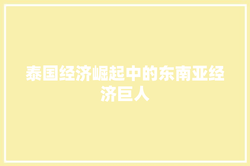 泰国经济崛起中的东南亚经济巨人 泰国经济崛起中的东南亚经济巨人