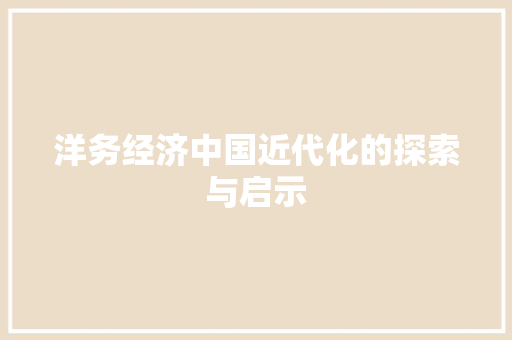 洋务经济中国近代化的探索与启示 洋务经济中国近代化的探索与启示