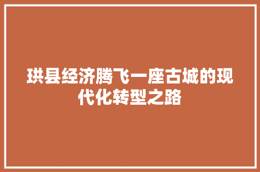 珙县经济腾飞一座古城的现代化转型之路 珙县经济腾飞一座古城的现代化转型之路