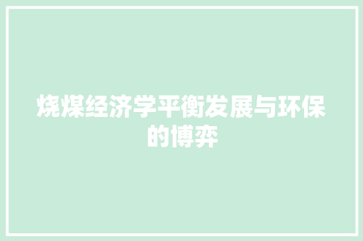 烧煤经济学平衡发展与环保的博弈 烧煤经济学平衡发展与环保的博弈