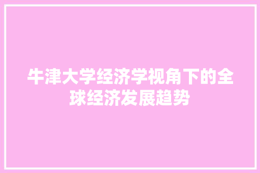 牛津大学经济学视角下的全球经济发展趋势 牛津大学经济学视角下的全球经济发展趋势