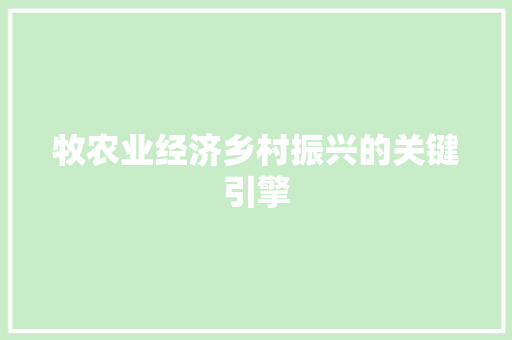 牧农业经济乡村振兴的关键引擎 牧农业经济乡村振兴的关键引擎