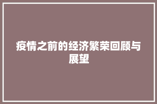 疫情之前的经济繁荣回顾与展望 疫情之前的经济繁荣回顾与展望