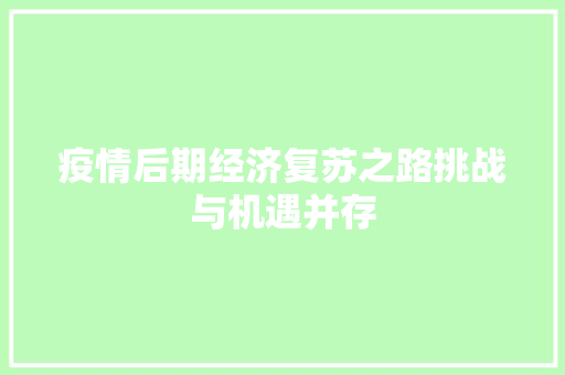 疫情后期经济复苏之路挑战与机遇并存 疫情后期经济复苏之路挑战与机遇并存