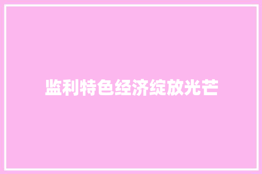 监利特色经济绽放光芒 监利特色经济绽放光芒
