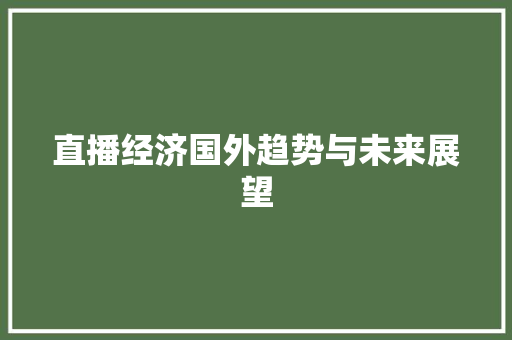 直播经济国外趋势与未来展望 直播经济国外趋势与未来展望