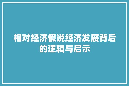 相对经济假说经济发展背后的逻辑与启示 相对经济假说经济发展背后的逻辑与启示